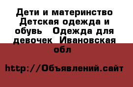 Дети и материнство Детская одежда и обувь - Одежда для девочек. Ивановская обл.